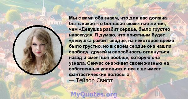 Мы с вами оба знаем, что для вас должна быть какая -то большая сюжетная линия, чем «Девушка разбит сердце, было грустно навсегда». Я думаю, что приятным будет «девушка разбит сердце, на некоторое время было грустно, но