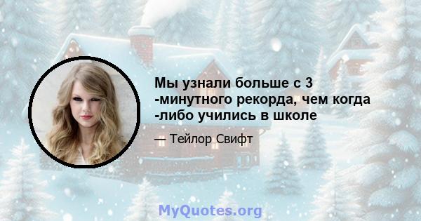 Мы узнали больше с 3 -минутного рекорда, чем когда -либо учились в школе