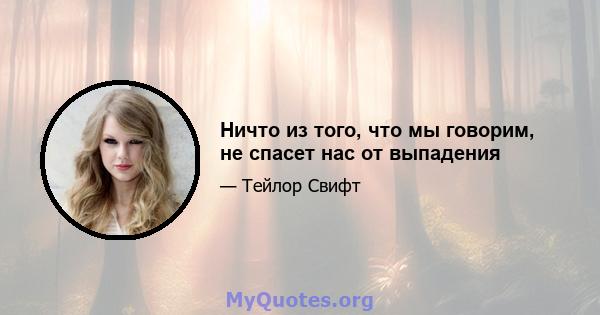 Ничто из того, что мы говорим, не спасет нас от выпадения