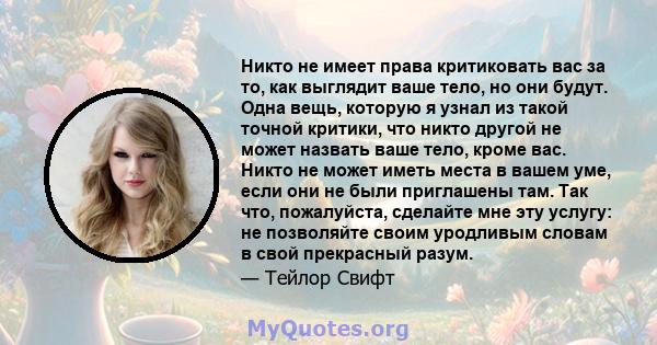 Никто не имеет права критиковать вас за то, как выглядит ваше тело, но они будут. Одна вещь, которую я узнал из такой точной критики, что никто другой не может назвать ваше тело, кроме вас. Никто не может иметь места в