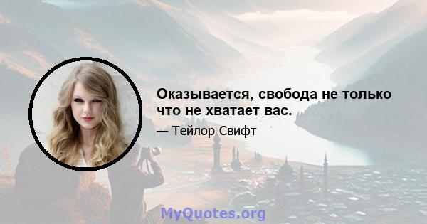 Оказывается, свобода не только что не хватает вас.