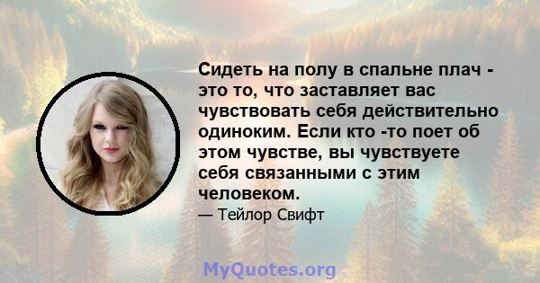 Сидеть на полу в спальне плач - это то, что заставляет вас чувствовать себя действительно одиноким. Если кто -то поет об этом чувстве, вы чувствуете себя связанными с этим человеком.