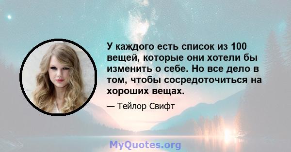 У каждого есть список из 100 вещей, которые они хотели бы изменить о себе. Но все дело в том, чтобы сосредоточиться на хороших вещах.