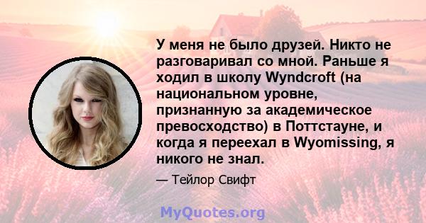 У меня не было друзей. Никто не разговаривал со мной. Раньше я ходил в школу Wyndcroft (на национальном уровне, признанную за академическое превосходство) в Поттстауне, и когда я переехал в Wyomissing, я никого не знал.