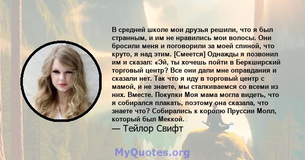 В средней школе мои друзья решили, что я был странным, и им не нравились мои волосы. Они бросили меня и поговорили за моей спиной, что круто, я над этим. [Смеется] Однажды я позвонил им и сказал: «Эй, ты хочешь пойти в