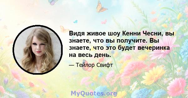 Видя живое шоу Кенни Чесни, вы знаете, что вы получите. Вы знаете, что это будет вечеринка на весь день.