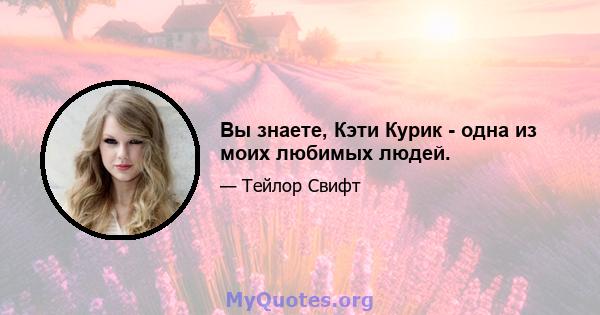 Вы знаете, Кэти Курик - одна из моих любимых людей.