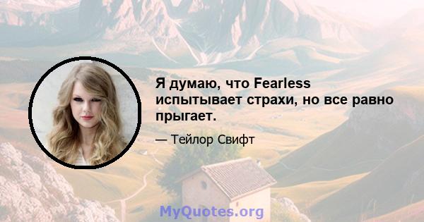 Я думаю, что Fearless испытывает страхи, но все равно прыгает.