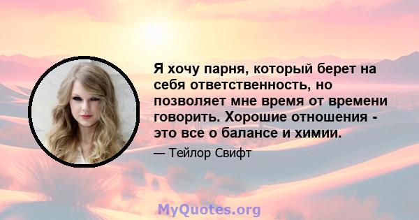 Я хочу парня, который берет на себя ответственность, но позволяет мне время от времени говорить. Хорошие отношения - это все о балансе и химии.