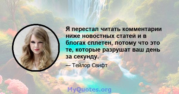 Я перестал читать комментарии ниже новостных статей и в блогах сплетен, потому что это те, которые разрушат ваш день за секунду.