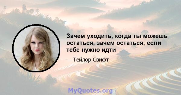 Зачем уходить, когда ты можешь остаться, зачем остаться, если тебе нужно идти