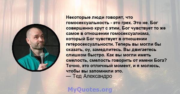 Некоторые люди говорят, что гомосексуальность - это грех. Это не. Бог совершенно крут с этим, Бог чувствует то же самое в отношении гомосексуализма, который Бог чувствует в отношении гетеросексуальности. Теперь вы могли 