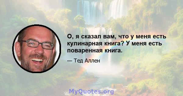 О, я сказал вам, что у меня есть кулинарная книга? У меня есть поваренная книга.