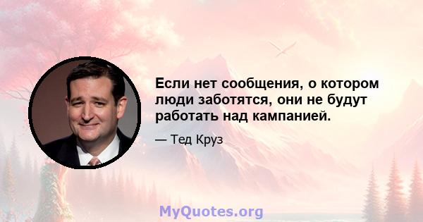 Если нет сообщения, о котором люди заботятся, они не будут работать над кампанией.