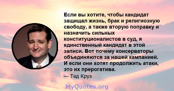 Если вы хотите, чтобы кандидат защищал жизнь, брак и религиозную свободу, а также вторую поправку и назначить сильных конституционалистов в суд, я единственный кандидат в этой записи. Вот почему консерваторы