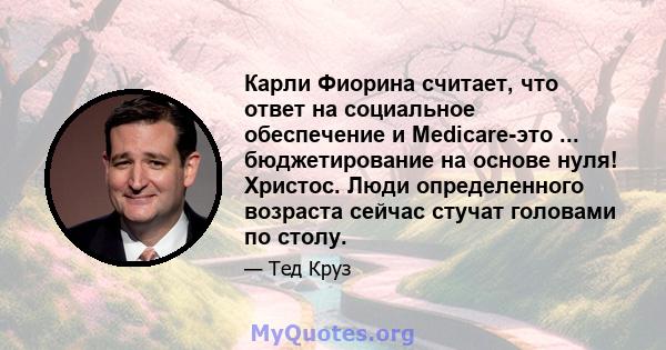 Карли Фиорина считает, что ответ на социальное обеспечение и Medicare-это ... бюджетирование на основе нуля! Христос. Люди определенного возраста сейчас стучат головами по столу.