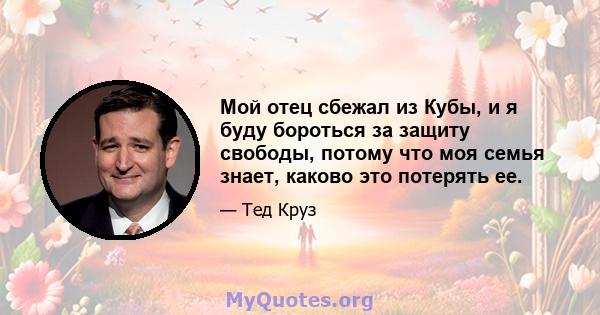 Мой отец сбежал из Кубы, и я буду бороться за защиту свободы, потому что моя семья знает, каково это потерять ее.