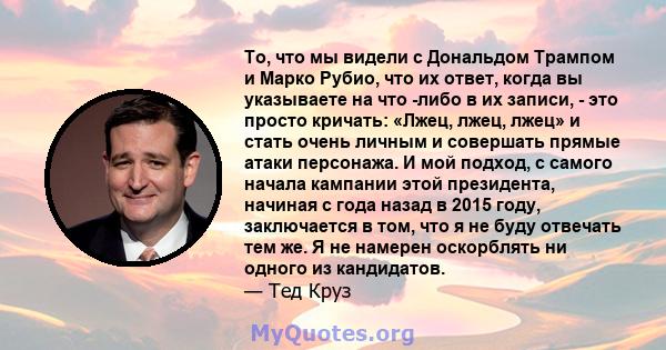 То, что мы видели с Дональдом Трампом и Марко Рубио, что их ответ, когда вы указываете на что -либо в их записи, - это просто кричать: «Лжец, лжец, лжец» и стать очень личным и совершать прямые атаки персонажа. И мой