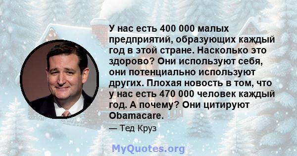 У нас есть 400 000 малых предприятий, образующих каждый год в этой стране. Насколько это здорово? Они используют себя, они потенциально используют других. Плохая новость в том, что у нас есть 470 000 человек каждый год. 