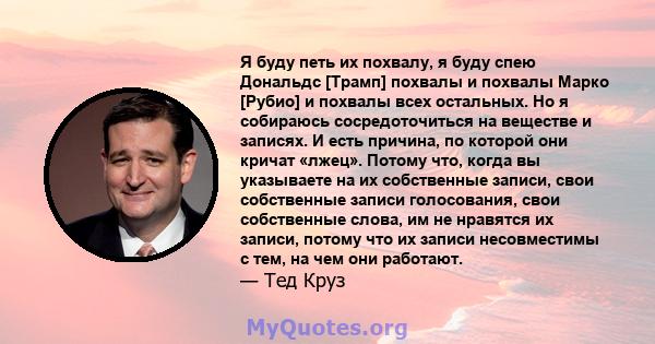 Я буду петь их похвалу, я буду спею Дональдс [Трамп] похвалы и похвалы Марко [Рубио] и похвалы всех остальных. Но я собираюсь сосредоточиться на веществе и записях. И есть причина, по которой они кричат ​​«лжец». Потому 