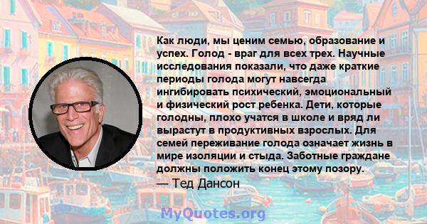 Как люди, мы ценим семью, образование и успех. Голод - враг для всех трех. Научные исследования показали, что даже краткие периоды голода могут навсегда ингибировать психический, эмоциональный и физический рост ребенка. 