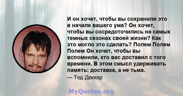 И он хочет, чтобы вы сохранили это в начале вашего ума? Он хочет, чтобы вы сосредоточились на самых темных сезонах своей жизни? Как это могло это сделать? Полем Полем Полем Он хочет, чтобы вы вспомнили, кто вас доставил 