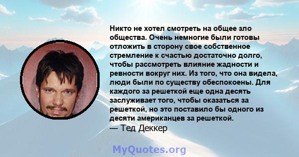 Никто не хотел смотреть на общее зло общества. Очень немногие были готовы отложить в сторону свое собственное стремление к счастью достаточно долго, чтобы рассмотреть влияние жадности и ревности вокруг них. Из того, что 