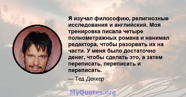 Я изучал философию, религиозные исследования и английский. Моя тренировка писала четыре полнометражных романа и нанимал редактора, чтобы разорвать их на части. У меня было достаточно денег, чтобы сделать это, а затем