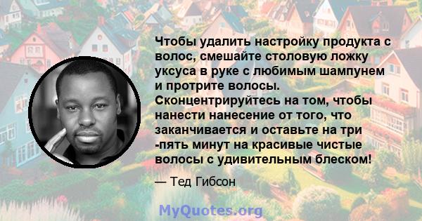 Чтобы удалить настройку продукта с волос, смешайте столовую ложку уксуса в руке с любимым шампунем и протрите волосы. Сконцентрируйтесь на том, чтобы нанести нанесение от того, что заканчивается и оставьте на три -пять