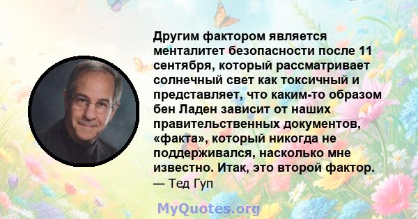 Другим фактором является менталитет безопасности после 11 сентября, который рассматривает солнечный свет как токсичный и представляет, что каким-то образом бен Ладен зависит от наших правительственных документов,