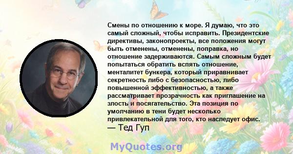 Смены по отношению к море. Я думаю, что это самый сложный, чтобы исправить. Президентские директивы, законопроекты, все положения могут быть отменены, отменены, поправка, но отношение задерживаются. Самым сложным будет