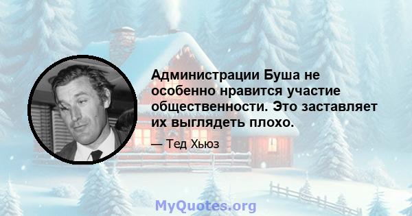 Администрации Буша не особенно нравится участие общественности. Это заставляет их выглядеть плохо.