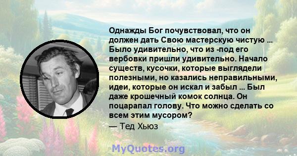 Однажды Бог почувствовал, что он должен дать Свою мастерскую чистую ... Было удивительно, что из -под его вербовки пришли удивительно. Начало существ, кусочки, которые выглядели полезными, но казались неправильными,