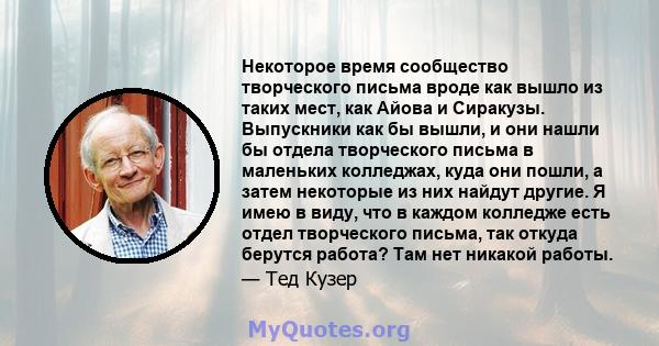 Некоторое время сообщество творческого письма вроде как вышло из таких мест, как Айова и Сиракузы. Выпускники как бы вышли, и они нашли бы отдела творческого письма в маленьких колледжах, куда они пошли, а затем