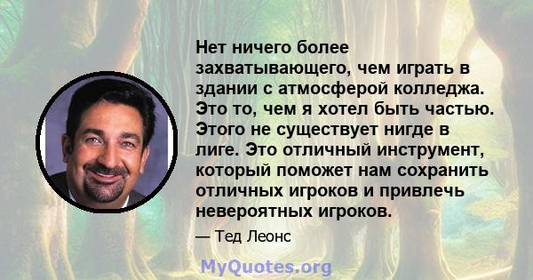 Нет ничего более захватывающего, чем играть в здании с атмосферой колледжа. Это то, чем я хотел быть частью. Этого не существует нигде в лиге. Это отличный инструмент, который поможет нам сохранить отличных игроков и