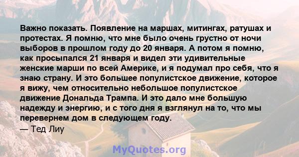 Важно показать. Появление на маршах, митингах, ратушах и протестах. Я помню, что мне было очень грустно от ночи выборов в прошлом году до 20 января. А потом я помню, как просыпался 21 января и видел эти удивительные