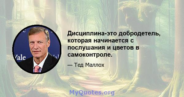 Дисциплина-это добродетель, которая начинается с послушания и цветов в самоконтроле.