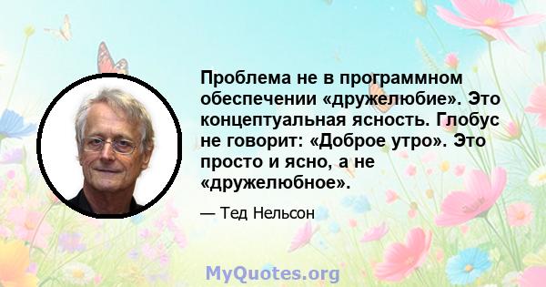 Проблема не в программном обеспечении «дружелюбие». Это концептуальная ясность. Глобус не говорит: «Доброе утро». Это просто и ясно, а не «дружелюбное».