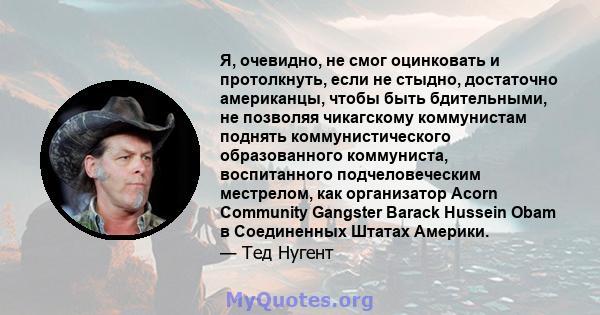 Я, очевидно, не смог оцинковать и протолкнуть, если не стыдно, достаточно американцы, чтобы быть бдительными, не позволяя чикагскому коммунистам поднять коммунистического образованного коммуниста, воспитанного