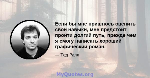 Если бы мне пришлось оценить свои навыки, мне предстоит пройти долгий путь, прежде чем я смогу написать хороший графический роман.