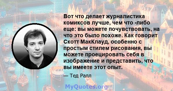 Вот что делает журналистика комиксов лучше, чем что -либо еще: вы можете почувствовать, на что это было похоже. Как говорит Скотт МакКлауд, особенно с простым стилем рисования, вы можете проецировать себя в изображение