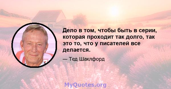 Дело в том, чтобы быть в серии, которая проходит так долго, так это то, что у писателей все делается.