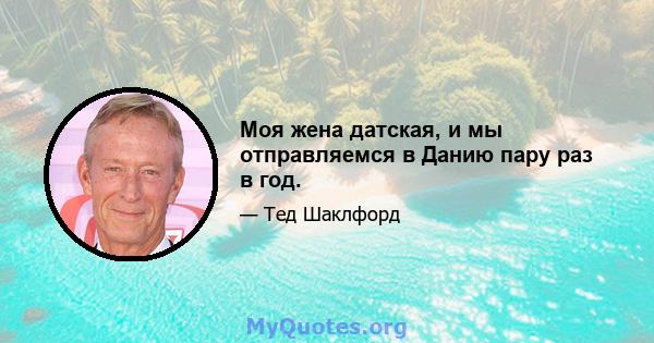 Моя жена датская, и мы отправляемся в Данию пару раз в год.