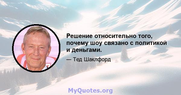 Решение относительно того, почему шоу связано с политикой и деньгами.