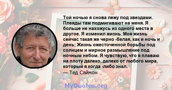 Той ночью я снова лежу под звездами. Плеяды там подмигивают на меня. Я больше не нахожусь из одного места в другое. Я изменил жизнь. Моя жизнь сейчас такая же черно -белая, как и ночь и день; Жизнь ожесточенной борьбы