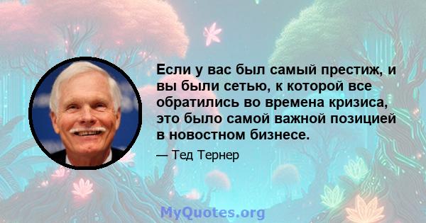 Если у вас был самый престиж, и вы были сетью, к которой все обратились во времена кризиса, это было самой важной позицией в новостном бизнесе.