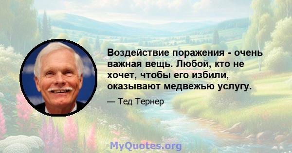 Воздействие поражения - очень важная вещь. Любой, кто не хочет, чтобы его избили, оказывают медвежью услугу.