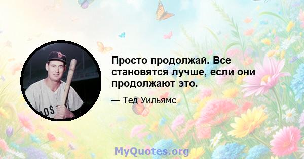 Просто продолжай. Все становятся лучше, если они продолжают это.