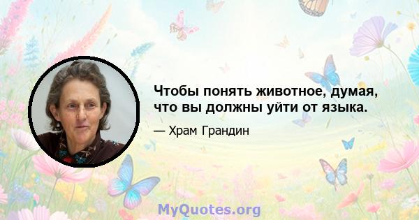 Чтобы понять животное, думая, что вы должны уйти от языка.