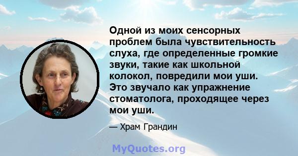 Одной из моих сенсорных проблем была чувствительность слуха, где определенные громкие звуки, такие как школьной колокол, повредили мои уши. Это звучало как упражнение стоматолога, проходящее через мои уши.